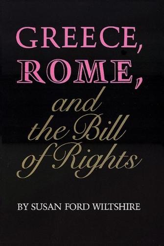 Greece, Rome and the Bill of Rights - Oklahoma Series in Classical Culture v. 15 (Hardback)