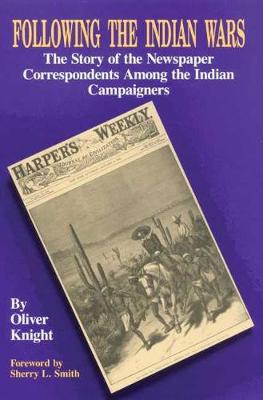 Following the Indian Wars: The Story of the Newspaper Correspondents Among the Indian Campaigners (Paperback)