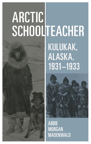 Arctic Schoolteacher: Kulukak, Alaska, 1931-33 - Western Frontier Library No. 59 (Hardback)