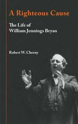 A Righteous Cause: The Life of William Jennings Bryan (Paperback)