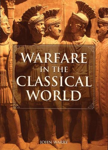 Warfare in the Classical World: An Illustrated Encyclopedia of Weapons, Warriors and Warfare in the Ancient Civilizations of Greece and Rome (Paperback)