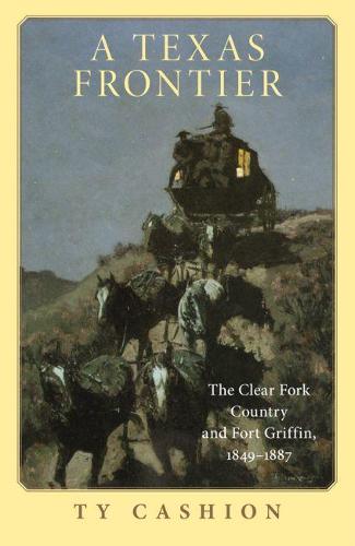 A Texas Frontier: The Clear Fork Country and Fort Griffin, 1849-1887 (Paperback)