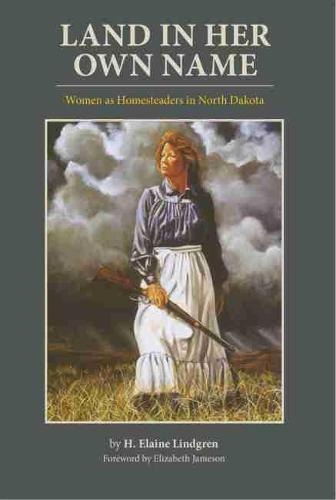 Land in Her Own Name: Women as Homesteaders in North Dakota (Paperback)