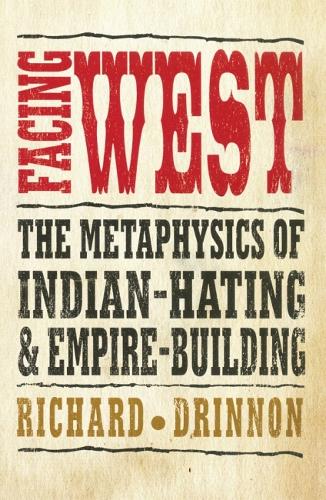 Facing West: The Metaphysics of Indian-Hating and Empire-Building (Paperback)