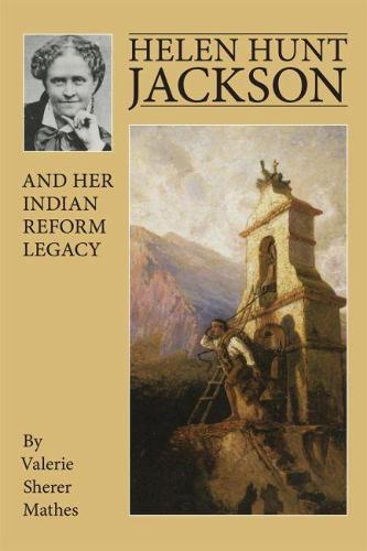 Helen Hunt Jackson and Her Indian Reform Legacy (Paperback)