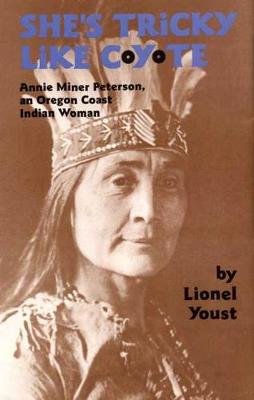 She's Tricky Like Coyote: Annie Miner Peterson, an Oregon Coast Indian Woman (Hardback)
