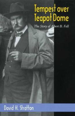 Tempest Over Teapot Dome: The Story of Albert B. Fall (Hardback)