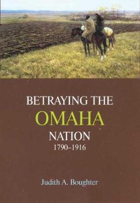 Betraying the Omaha Nation, 1790-1916 (Hardback)