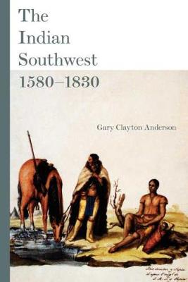 The Indian Southwest, 1580-1830: Ethnogenesis and Reinvention - The Civilization of the American Indian Series (Hardback)
