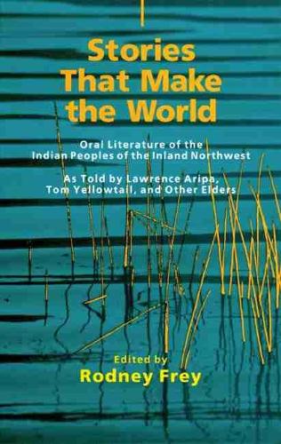 Stories That Make the World: Oral Literature of the Indian Peoples of the Inland Northwest (Paperback)