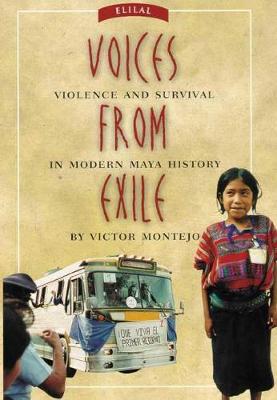 Voices from Exile: Violence and Survival in Modern Maya History (Hardback)
