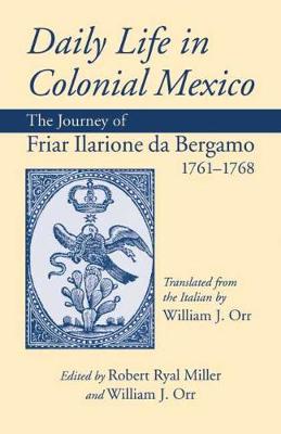 Daily Life in Colonial Mexico: The Journey of Friar Ilarione da Bergamo, 1761-1768 (Hardback)