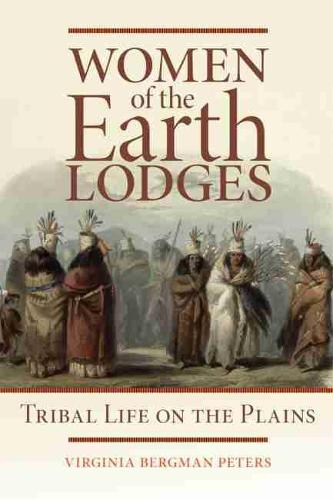 Women of the Earth Lodges: Tribal Life on the Plains (Paperback)
