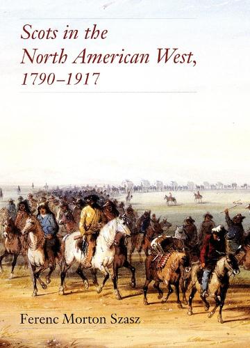 Scots in the North American West, 1790-1917 (Hardback)