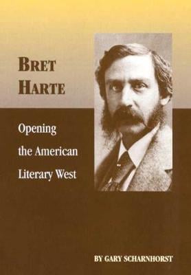 Bret Harte: Opening the American Literary West (Hardback)