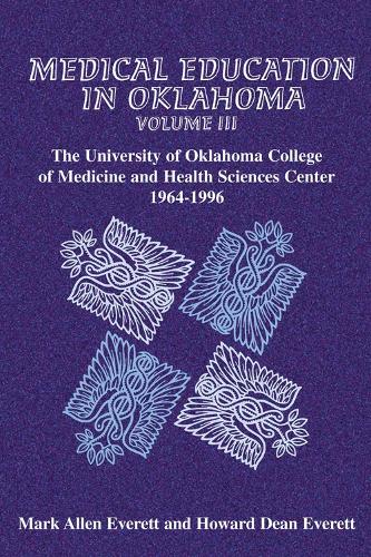 Medical Education in Oklahoma: Medical Education in Oklahoma University of Oklahoma College of Medicine and Health Sciences Center, 1964-1996 v. 3 - Medical Education in Oklahoma 03 (Hardback)