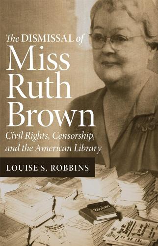 Dismissal of Miss Ruth Brown: Civil Rights, Censorship, and the American Library (Paperback)