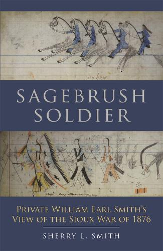 Sagebrush Soldier: Private William Earl Smith's View of the Sioux War of 1876 (Paperback)