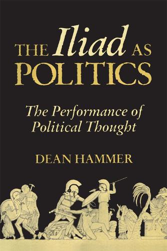 The Iliad as Politics: The Performance of Political Thought (Hardback)