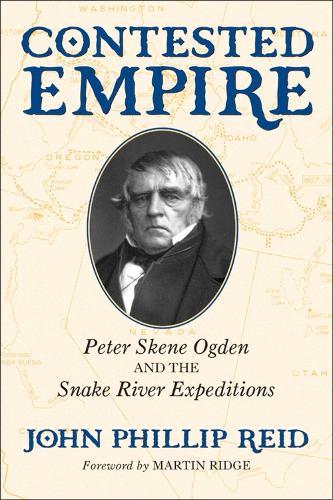 Contested Empire: Peter Skene Ogden and the Snake River Expeditions (Hardback)