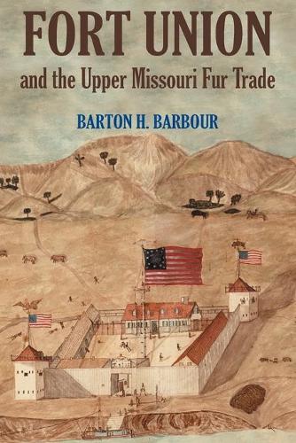 Fort Union and the Upper Missouri Fur Trade (Paperback)