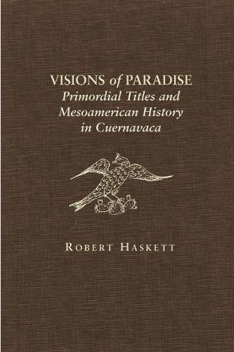 Visions of Paradise: Primordial Titles and Mesoamerican History in Cuernavaca (Hardback)