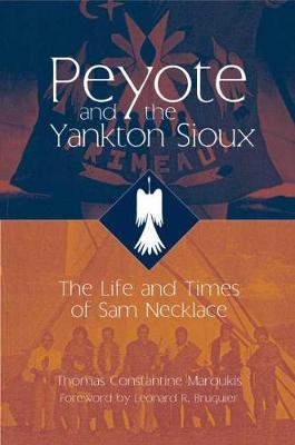 Peyote and the Yankton Sioux: The Life and Times of Sam Necklace (Hardback)