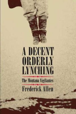 A Decent Orderly Lynching: The Montana Vigilantes (Hardback)