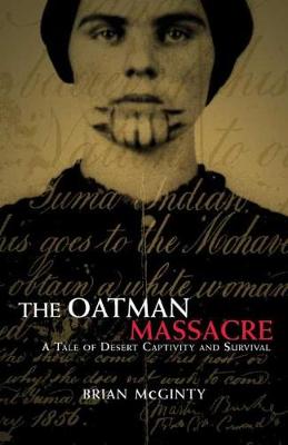 The Oatman Massacre: A Tale of Desert Captivity and Survival (Hardback)