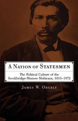 A Nation of Statesmen: The Political Culture of the Stockbridge-Munsee Mohicans (Hardback)