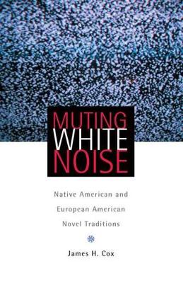 Muting White Noise: Native American and European American Novel Traditions (Hardback)
