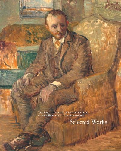 The Fred Jones Jr. Museum of Art at the University of Oklahoma: Selected Works (Paperback)