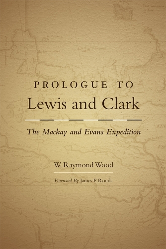 Prologue to Lewis and Clark: The Mackay and Evans Expedition (Paperback)