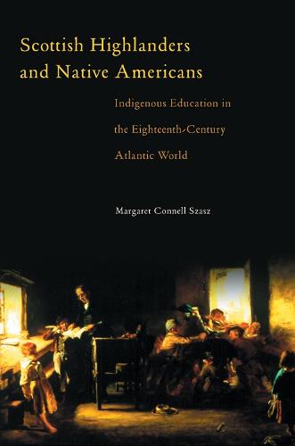 Scottish Highlanders and Native Americans: Indigenous Education in the Eighteenth Century Atlantic World (Hardback)