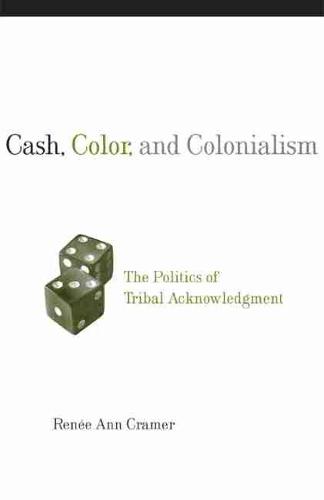 Cash, Color and Colonialism: The Politics of Tribal Acknowledgement (Paperback)