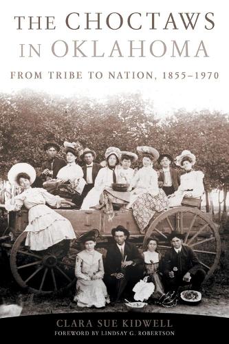 The Choctaws in Oklahoma: From Tribe to Nation, 1855-1970 (Paperback)