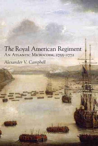The Royal American Regiment: An Atlantic Microcosm, 1755-1772 - Campaigns and Commanders No. 22 (Hardback)