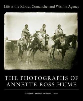 Life at the Kiowa, Comanche, and Wichita Agency: The Photographs of Annette Ross Hume (Hardback)