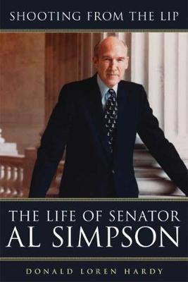 Shooting from the Lip: The Life of Senator Al Simpson (Hardback)