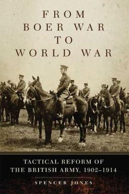From Boer War to World War: Tactical Reform of the British Army, 1902-1914 (Hardback)