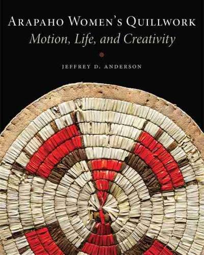 Arapaho Women's Quillwork: Motion, Life, and Creativity (Paperback)