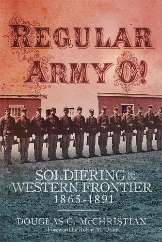 Regular Army O!: Soldiering on the Western Frontier, 1865-1891 (Hardback)