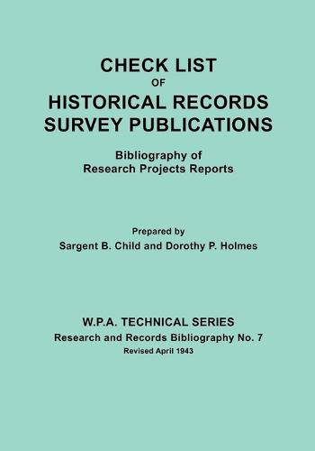 Check List of Historical Records Survey Publications. Bibliography of Research Projects Preports. W.P.A. Technical Series, Research and Records Bibliography No.7, Revised April 1943 (Paperback)