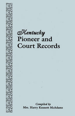 Kentucky Pioneer and Court Records: Abstracts of Early Wills, Deeds, and Marriages from Court Houses and Records of Old Bibles, Churches, Grave Yards, and Cemeteries Copied by American War Mothers : Genealogical Material Collected from (Paperback)