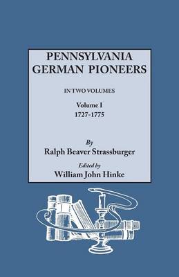 Pennsylvania German Pioneers. a Publication of the Original Lists of Arrivals in the Port of Philadelphia from 1727 to 1808. in Two Volumes. Volume I: 1727-1775 (Paperback)
