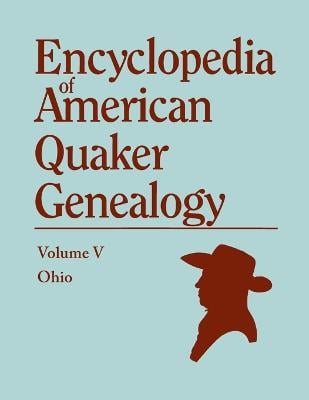 A Encyclopedia of American Quaker Genealogy. the Ohio Quaker Genealogical Records. Listing Marriages, Births, Deaths, Certificates, Disownments, Etc (Paperback)