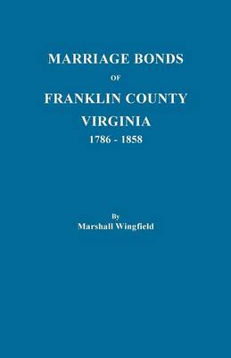Marriage Bonds of Franklin County, Virginia, 1786-1858 (Paperback)