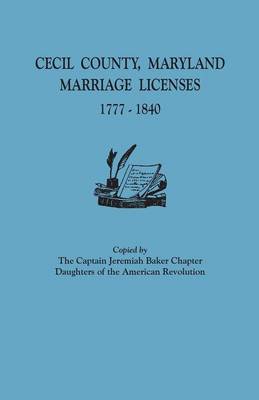 Cecil County, Maryland, Marriage Licenses, 1777-1840 (Paperback)
