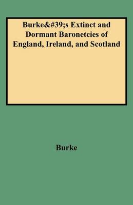 A Genealogical and Heraldic History of the Extinct and Dormant Baronetcies of England, Ireland, and Scotland (Paperback)