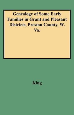 Genealogy of Some Early Families in Grant and Pleasant Districts, Preston County, W. Va. (Paperback)
